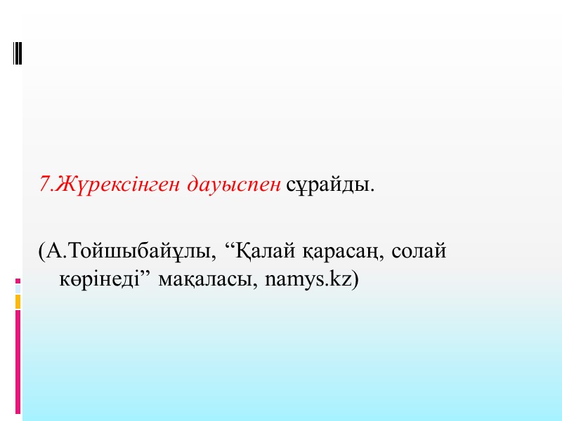 7.Жүрексінген дауыспен сұрайды.   (А.Тойшыбайұлы, “Қалай қарасаң, солай көрінеді” мақаласы, namys.kz)